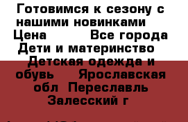 Готовимся к сезону с нашими новинками!  › Цена ­ 160 - Все города Дети и материнство » Детская одежда и обувь   . Ярославская обл.,Переславль-Залесский г.